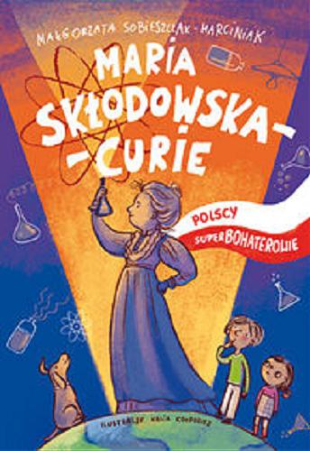 Okładka książki Maria Skłodowska-Curie / Małgorzata Sobieszczak-Marciniak ; ilustracje Kasia Kołodziej.