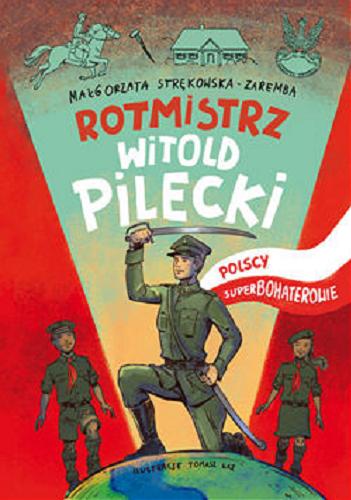 Okładka książki Rotmistrz Witold Pilecki / Małgorzata Strękowska-Zaremba ; ilustracje Tomasz Łaz.