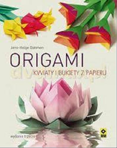 Okładka książki Origami : kwiaty z papieru / [tekst i ilustracje] Jens-Helge Dahmen ; [tłumaczenie Paweł Wieczorek].