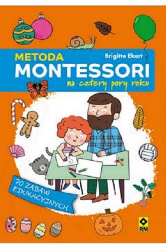 Okładka książki Metoda Montessori na cztery pory roku / Brigitte Ekert ; ilustracje Melisande Luthringer ; tłumaczenie katarzyna Skawran.