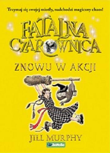 Okładka książki Fatalna czarownica : znowu w akcji / Jill Murphy ; tłumaczenie: Michał Zacharzewski.