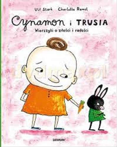 Okładka książki Cynamon i Trusia wierszyki o złości i radości / Ulf Stark ; ilustracje Charlotte Ramel ; przełożyła ze szwedzkiego Agnieszka Stróżyk.