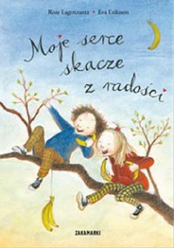 Okładka książki Moje serce skacze z radości / napisała Rose Lagercrantz ; zil. Eva Eriksson ; przeł. ze szw. Marta Dybula.