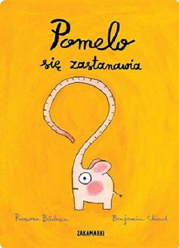 Okładka książki Pomelo się zastanawia / Ramona Badescu, ilustracje Benjamin Chaud ; przełożyła z francuskiego Katarzyna Skalska.