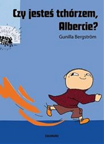 Okładka książki Czy jesteś tchórzem Albercie? / Gunilla Bergström ; przełożyła ze szwedzkiego Katarzyna Skalska.