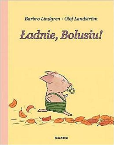 Okładka książki Ładnie, Bolusiu ! / Barbro Lindgren, Olof Landström ; przeł. z szw. Katarzyna Skalska.