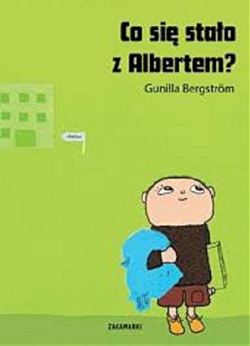 Okładka książki Co się stało z Albertem? / Gunilla Bergström ; przełożyła ze szwedzkiego Katarzyna Skalska.
