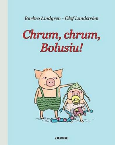 Okładka książki Chrum, Chrum Bolusiu! / Barbro Lindgren, Olof Landström ; przełożyła ze szwedzkiego Katarzyna Skalska.