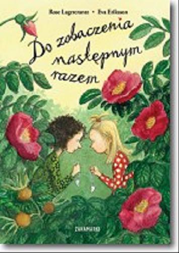 Okładka książki Do zobaczenia następnym razem / Rose Lagercrantz ; zilustrowała Eva Eriksson ; przełożyła ze szwedzkiego Marta Dybula.
