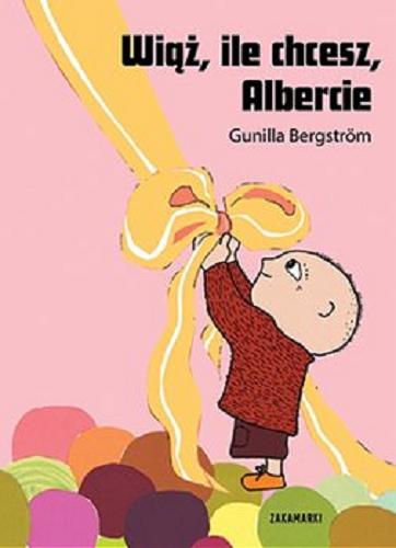 Okładka książki Wiąż, ile chcesz, Albercie / Gunilla Bergström ; przełożyła ze szwedzkiego Katarzyna Skalska.