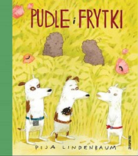 Okładka książki Pudle i frytki / Pija Lindenbaum ; przełożyła ze szwedzkiego Katarzyna Skalska.