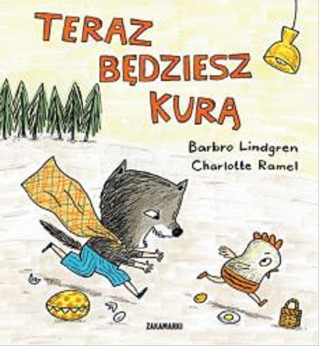 Okładka książki Teraz będziesz kurą / Barbro Lindgren, [illustrations] Charlotte Ramel ; przełożyła ze szwedzkiego Katarzyna Skalska.
