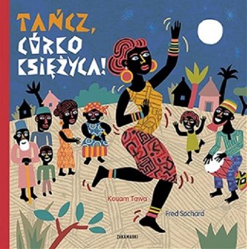 Okładka książki Tańcz, Córko Księżyca! / Kouam Tawa ; ilustracje Fred Sochard ; przełożyła z francuskiego Katarzyna Skalska.