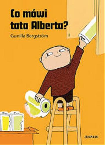 Okładka książki Co mówi tata Alberta? / Gunilla Bergström ; przełożyła ze szwedzkiego Katarzyna Skalska.