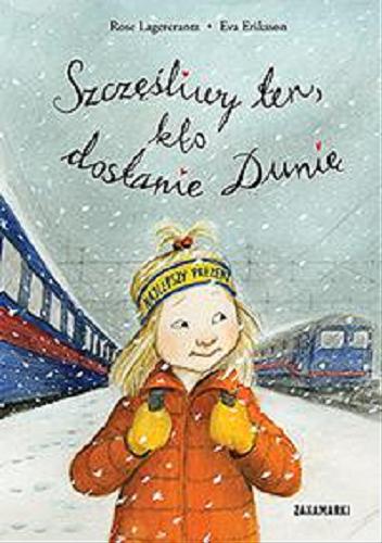 Okładka książki Szczęśliwy ten, kto dostanie Dunię / napisała Rose Lagercrantz ; zilustrowała Eva Eriksson ; przełożyła ze szwedzkiego Marta Dybula.