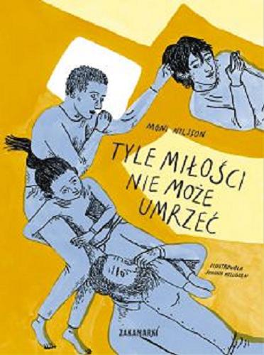 Okładka książki Tyle miłości nie może umrzeć / Moni Nilsson ; ilustrowała Joanna Hellgren ; przełożyła ze szwedzkiego Agnieszka Stróżyk.