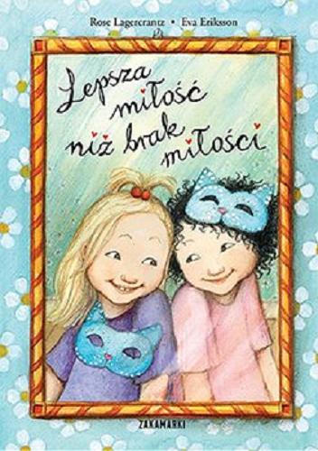 Okładka książki Lepsza miłość niż brak miłości / Rose Lagercrantz ; zilustrowała Eva Eriksson ; przełożyła ze szwedzkiego Marta Dybula.