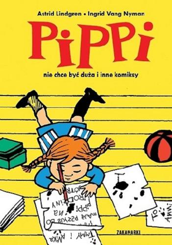 Okładka książki Pippi : nie chce być duża i inne komiksy / Astrid Lindgren, Ingrid Vang Nyman ; przełożyła ze szwedzkiego Anna Węgleńska.