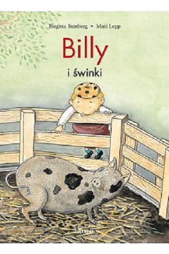 Okładka książki Billy i świnki / [text] Brigitta Stenberg ; [illustrations] Matti Lepp ; przełożyła ze szwedzkiego Agnieszka Stróżyk.