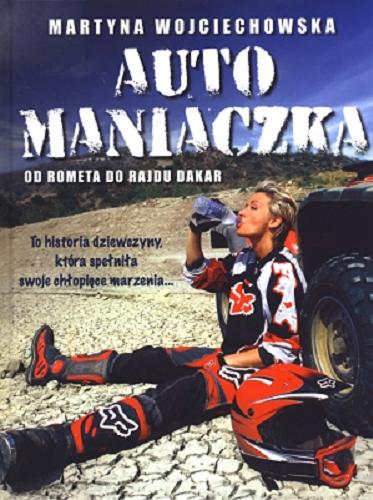 Okładka książki Automaniaczka : od Rometa do rajdu Dakar / Martyna Wojciechowska.