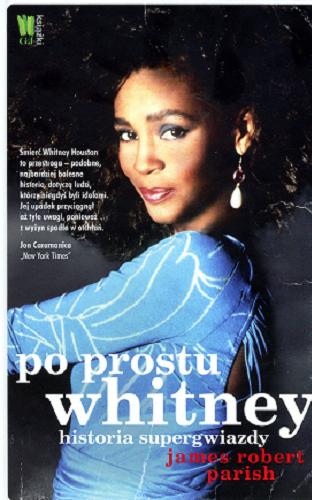 Okładka książki Po prostu Whitney : historia supergwiazdy / James Robert Parish ; [tł. Hanna Turczyn-Zalewska].
