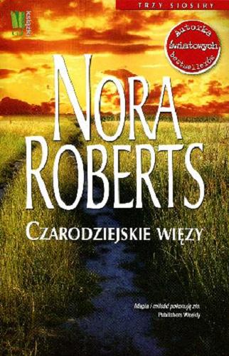 Okładka książki Czarodziejskie więzy / Nora Roberts ; przeł. [z ang.] Julia Grochowska.