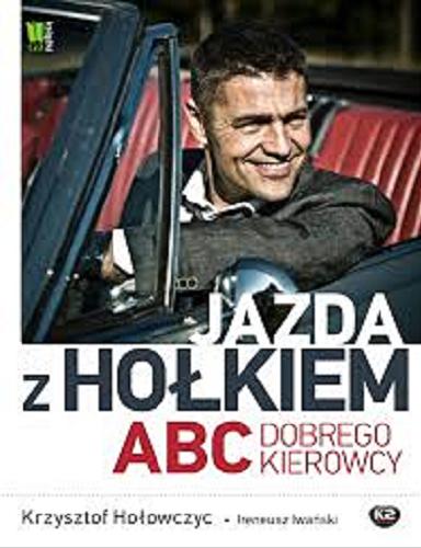 Okładka książki Jazda z Hołkiem : abc dobrego kierowcy / Krzysztof Hołowczyc, Ireneusz Iwański.