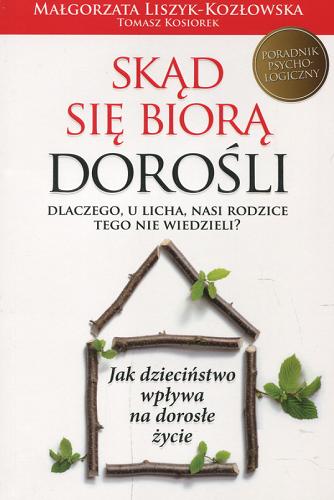 Okładka książki Skąd się biorą dorośli : dlaczego, u licha, nasi rodzice tego nie wiedzieli? / Małgorzata Liszyk-Kozłowska [oraz] Tomasz Kosiorek.