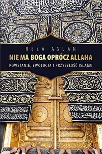 Okładka książki Nie ma Boga oprócz Allaha : powstanie, ewolucja i przyszłość islamu / Reza Aslam ; przeł. Patryk Gołębiowski.