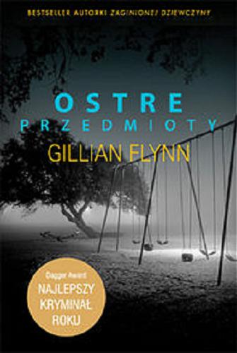 Okładka książki Ostre przedmioty / Gillian Flynn ; przełożył Radosław Madejski.