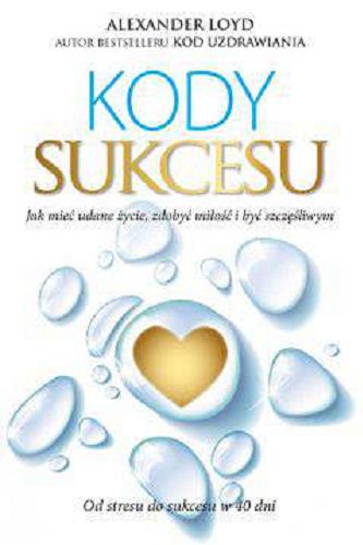 Okładka książki Kody sukcesu : jak mieć udane życie, zdobyć miłość i być szczęśliwym / Alexander Loyd ; przełożył Anna Boniszewska.