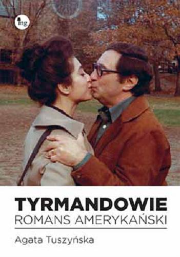 Okładka książki Tyrmandowie : romans amerykański / Mary Ellen Tyrmand ; rozmawiała i skomponowała Agata Tuszyńska ; tłumaczenie listów Anna Wróbel.