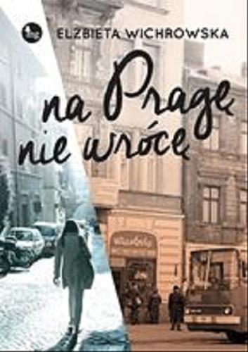 Okładka książki Na Pragę nie wrócę / Elżbieta Wichrowska.