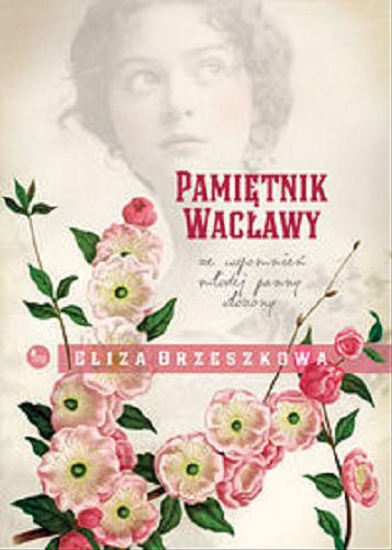 Okładka książki Pamiętnik Wacławy : ze wspomnień młodej panny ułożony / Eliza Orzeszkowa.