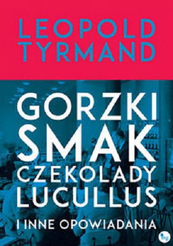 Okładka książki Gorzki smak czekolady Lucullus i inne opowiadania / Leopold Tyrmand.
