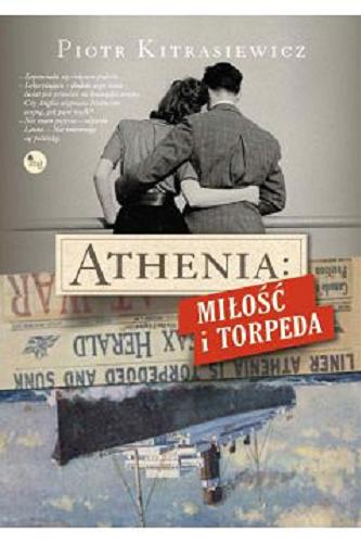 Okładka książki Athenia : miłość i torpeda / Piotr Kitrasiewicz.