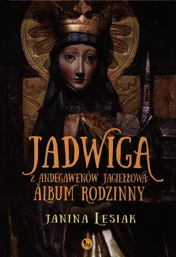Okładka książki Jadwiga z Andegawenów Jagiełłowa : album rodzinny / Janina Lesiak.