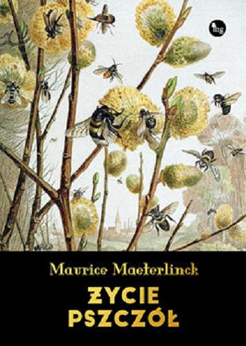 Okładka książki Życie pszczół / Maurycy Maeterlinck; [przekład Franciszek Mirandola ; konsultacja naukowa i posłowie Jakub Glapan].