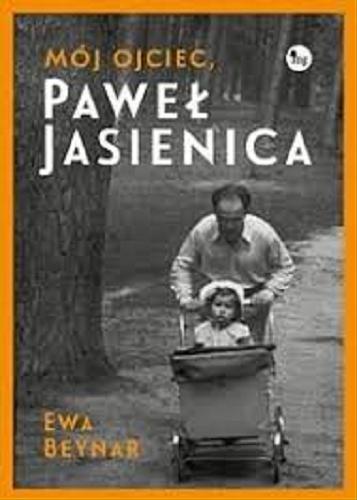 Okładka książki Mój ojciec Paweł Jasienica / [Ewa Beynar Czeczott].