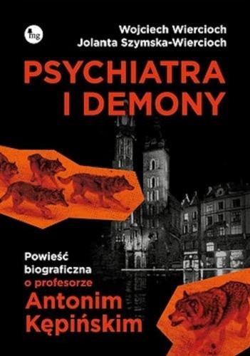 Okładka książki Psychiatra i demony : powieść biograficzna o profesorze Antonim Kępińskim / Wojciech Wiercioch, Jolanta Szymska-Wiercioch.