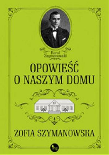 Okładka książki Opowieść o naszym domu / Zofia Szymanowska.