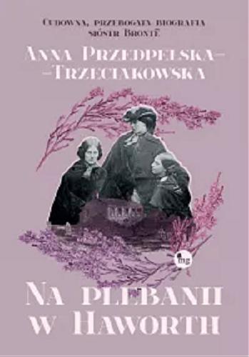 Okładka książki Na plebanii w Haworth / Anna Przedpełska-Trzeciakowska ; [tłumaczenie wierszy na stronach: Zygmunt Kubiak].