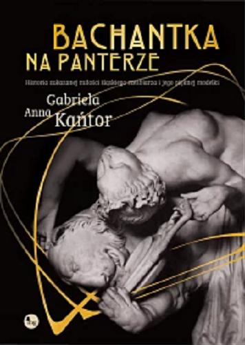 Okładka książki Bachantka na panterze : historia zakazanej miłości śląskiego rzeźbiarza i jego pięknej modelki / Gabriela Anna Kańtor.