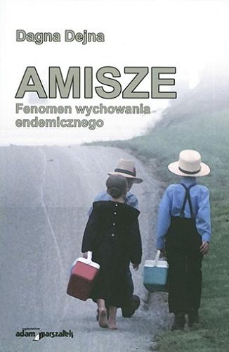 Okładka książki Amisze : fenomen wychowania endemicznego / Dagna Dejna.