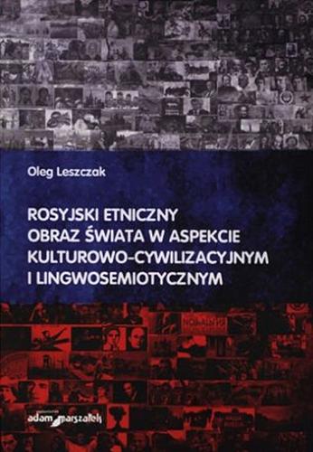 Okładka książki Rosyjski etniczny obraz świata w aspekcie kulturowo-cywilizacyjnym i lingwosemiotycznym / Oleg Leszczak.
