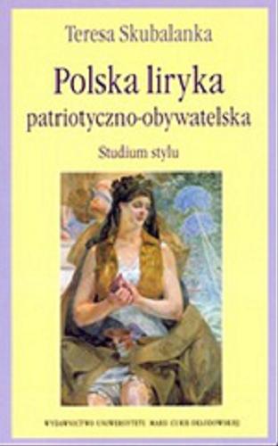 Okładka książki Polska liryka patriotyczno-obywatelska : studium stylu / Teresa Skubalanka.