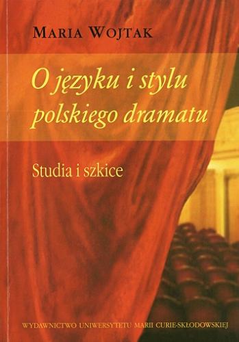 Okładka książki O języku i stylu polskiego dramatu : studia i szkice / Maria Wojtak.