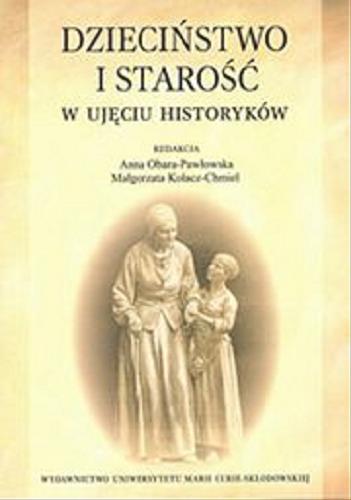 Okładka książki Dzieciństwo i starość w ujęciu historyków / redakcja Anna Obara-Pawłowska, Małgorzata Kołacz-Chmiel.