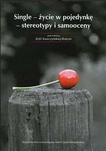 Okładka książki Single : życie w pojedynkę : stereotypy i samooceny / pod redakcją Zofii Kawczyńskiej-Butrym.