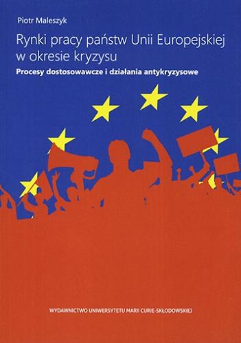 Okładka książki Rynki pracy państw Unii Europejskiej w okresie kryzysu : procesy dostosowawcze i działania antykryzysowe / Piotr Maleszyk.